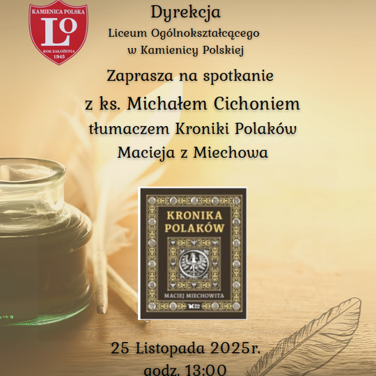Dyrekcja Liceum Ogólnokształcącego w Kamienicy Polskiej serdecznie zaprasza na wyjątkowe spotkanie z ks. Michałem Cichoniem, tłumaczem Kroniki Polaków Macieja z Miechowa.