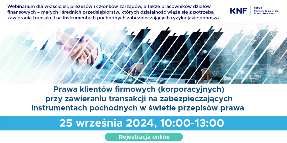 Webinarium dla MAŁYCH I ŚREDNICH PRZEDSIĘBIORCÓW „Prawa klientów firmowych (korporacyjnych) przy zawieraniu transakcji na zabezpieczających instrumentach pochodnych w świetle przepisów prawa”